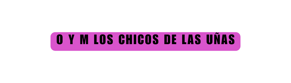 o y m los chicos de las uñas